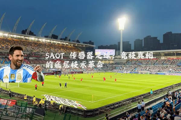 SAOT 传感器足球：竞技真相的底层技术革命