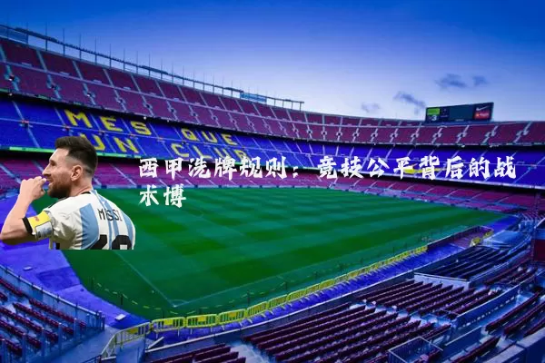 西甲洗牌规则：竞技公平背后的战术博弈