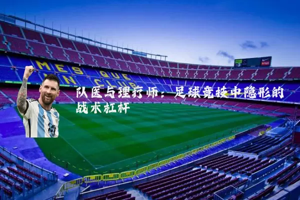 队医与理疗师:足球竞技中隐形的战术杠杆